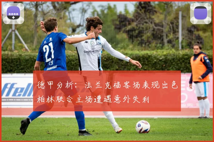 德甲分析：法兰克福客场表现出色柏林联合主场遭遇意外失利