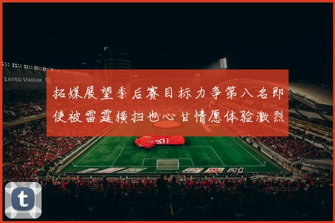 拓媒展望季后赛目标力争第八名即使被雷霆横扫也心甘情愿体验激烈竞争