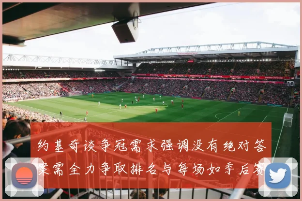 约基奇谈争冠需求强调没有绝对答案需全力争取排名与每场如季后赛般对待