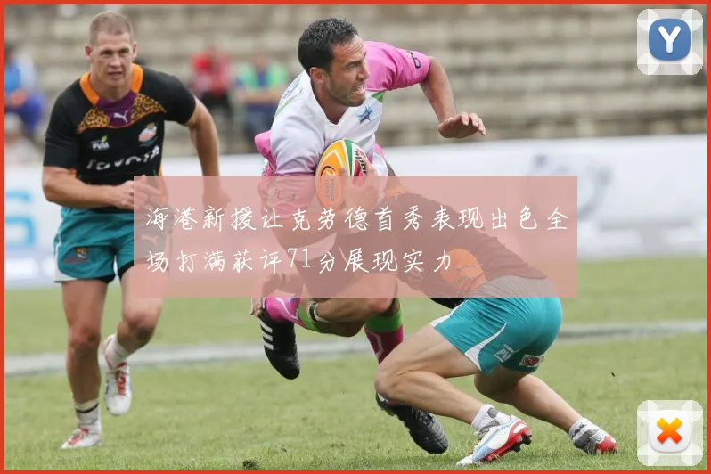 海港新援让克劳德首秀表现出色全场打满获评71分展现实力