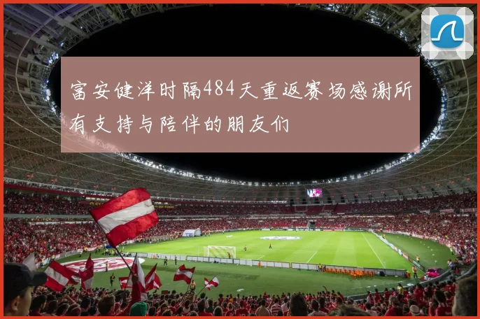 富安健洋时隔484天重返赛场感谢所有支持与陪伴的朋友们